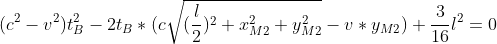 (c^{2}-v^{2})t_{B}^{2}-2t_{B}*(c\sqrt{(\frac{l}{2})^{2}+x_{M2}^{2}+y_{M2}^{2}}-v*y_{M2})+\frac{3}{16}l^{2}=0